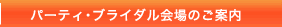 パーティ・ブライダル会場のご案内